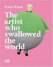 Cover von Erwin Wurm - The artist who swallowed the world