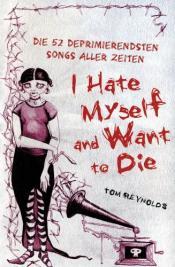 Cover von I Hate Myself And Want To Die. Die 52 deprimierendsten Songs aller Zeiten