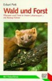 Cover von Wald und Forst. Pflanzen und Tiere in ihrem Lebensraum, ein Biotop- Führer