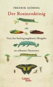Cover von Der Rosinenkönig oder Von der bedingungslosen Hingabe an seltsame Passionen
