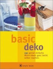 Cover von Basic Deko. A style book. 130 genial einfache Wohn-Ideen ganz leicht selber machen.