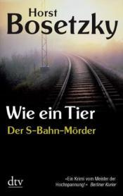 Cover von Wie ein Tier - Der S-Bahn-Mörder