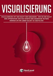 Cover von Visualisierung: Visualisierung mit der Kraft der Gedanken – wie du die Macht der Affirmation und das Gesetz der Anziehung nutzen kannst, um dein Leben selbst zu gestalten