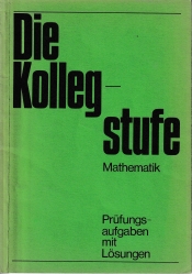 Cover von Die Kollegstufe Mathematik - Prüfungsaufgaben mit Lösungen