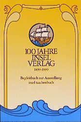 Buchcover von 100 Jahre Insel-Verlag 1899 - 1999 : Begleitbuch zur Ausstellung ; [die Ausstellung "100 Jahre Insel-Verlag" wird gezeigt in der Deutschen Bibliothek Frankfurt am Main vom 7. September bis 20. Oktober 1999, in der Deutschen Bücherei Leipzig vom 10. November bis zum 26. März 2000]