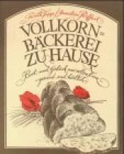 Cover von Vollkornbäckerei zu Hause. Brot und Gebäck aus vollem Korn - gesund und köstlich