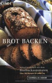 Cover von Brot backen. Schnell und einfach mit dem Brotbackautomaten. 100 Rezepte für jeden Tag.