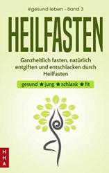 Cover von Heilfasten - Ganzheitlich fasten, natürlich entgiften und entschlacken durch Heilfasten: gesund * jung * schlank * fit (#gesund leben, Band 3)