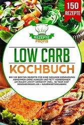 Cover von Low Carb Kochbuch: Die 150 besten Rezepte für eine gesunde Ernährung! Abnehmen ohne Hunger und Fett verbrennen am Bauch leicht gemacht (inkl. 30 Tage Diät Ernährungsplan + Nährwertangaben)