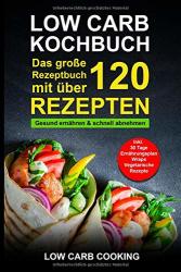 Cover von Low Carb Kochbuch: Das große Rezeptbuch mit über 120 leckeren Rezepten - Gesund ernähren & schnell abnehmen - Für Anfänger, Berufstätige & Faule Inkl. 30 Tage Ernährungsplan Diät, Wraps, Vegetarisch