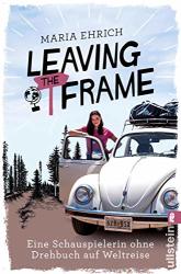 Cover von LEAVING THE FRAME: Eine Schauspielerin ohne Drehbuch auf Weltreise