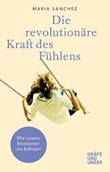 Cover von Die revolutionäre Kraft des Fühlens: Wie unsere Emotionen uns befreien (Gräfe und Unzer Einzeltitel)