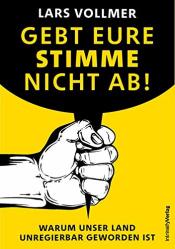 Cover von Gebt eure Stimme nicht ab! - Warum unser Land unregierbar geworden ist. Das neue wegweisende Gesellschaftsbuch jenseits von 'Wutbürgern' und 'Gutmenschen'